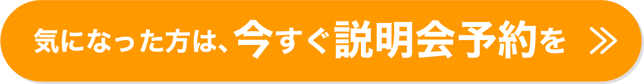気になった方は、今すぐ説明会予約を