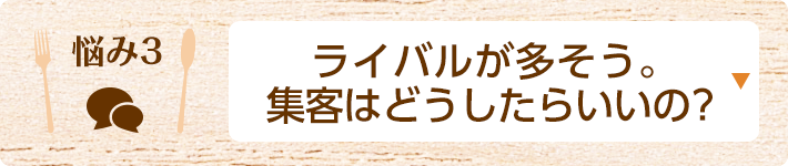 悩み3 ライバルが多そう。集客はどうしたらいいの？