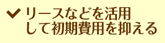 リースなどを活用して初期費用を抑える