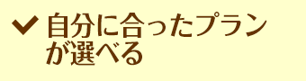 自分に合ったプランが選べる