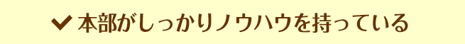 本部がしっかりノウハウを持っている