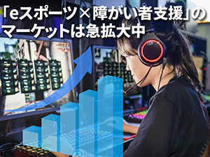 新たなスポーツの形、障がい者eスポーツが誕生。国も給付費で応援する社会貢献事業。