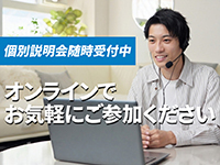 個別説明会にご参加ください。随時受付中/オンラインOK/気軽に連絡を。