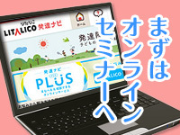 児童発達支援・放課後等デイサービスを開所ご希望の方は、是非オンラインセミナーへ！